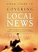 Field Guide to Covering Local News: How to Report on Cops, Courts, Schools, Emergencies, and Government