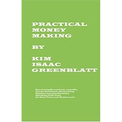 Practical Money Making-Surviving Recession, Layoffs, Credit Problems, Generating Passive Income Streams, Working Full Time or Part Time and Retirement