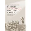 Religion and the Making of Nat Turner's Virginia: Baptist Community and Conflict, 1740-1840 (The American South Series)