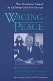 Waging Peace : How Eisenhower Shaped an Enduring Cold War Strategy