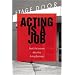 Acting Is a Job: Real Life Lessons about the Acting Business