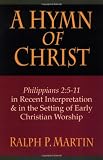 A Hymn of Christ: Philippians 2:5-11 in Recent Interpretation & in the Setting of Early Christian Worship