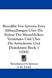 Benedikt Von Spinoza Zwey Abhandlungen Uber Die Kultur Des Menschlichen Verstandes Und Uber Die Aristokratie Und Demokratie Book 1 (1785)