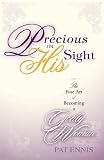 Precious In His Sight: The Fine Art of Becoming a Godly Woman
