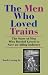 The Men Who Loved Trains: The Story of Men Who Battled Greed to Save an Ailing Industry (Railroads Past and Present)