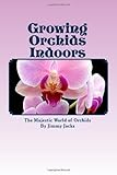 Growing Orchids Indoors: The Majestic World of Orchids