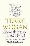 Something for the weekend : the collected columns of Sir Terry Wogan