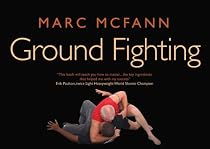 Ground Fighting: A Comprehensive Guide to Throws, Holds, Chokes, Locks, Submissions and Escapes (Fighting Series)