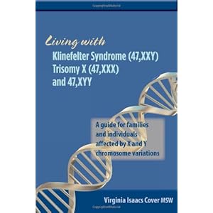 Living with Klinefelter Syndrome (47,XXY) Trisomy X (47,XXX) and 47,XYY: A guide for families and individuals affected by X and Y chromosome variation