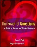 The Power of Questions: A Guide to Teacher and Student Research
