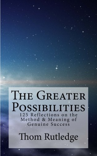 The Greater Possibilities: 125 Reflections on the Method & Meaning of Genuine Success