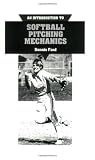 An Introduction to Softball Pitching Mechanics: Including How to Throw Six Different Pitches : A Basic Description for Girls and Womens Fast Pitch