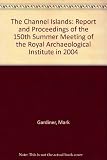 The Channel Islands : report and proceedings of the 150th summer meeting of the Royal Archaeological Institute in 2004