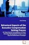 Behavioral Aspects of the Executive Compensation Setting Process: An Experimental Investigation of Select Executive Remunerative Factors in the Pay-For-Performance  Paradigm