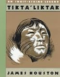 [(Tikta'liktak: An Inuit-Eskimo Legend )] [Author: Dr James M Houston] [Nov-1990]