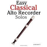 Easy Classical Alto Recorder Solos: Featuring music of Bach, Mozart, Beethoven, Wagner and others.von "Javier Marc�"