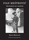 Ivan Mestrovic: Making of a Master