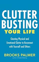 Clutter Busting Your Life: Clearing Physical and Emotional Clutter to Reconnect with Yourself and Others