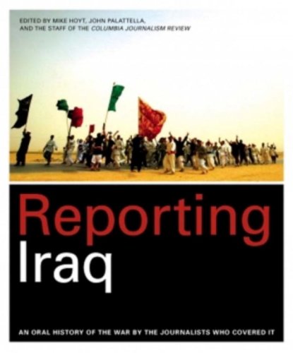 reporting iraq an oral history of the war by the journalists who covered it