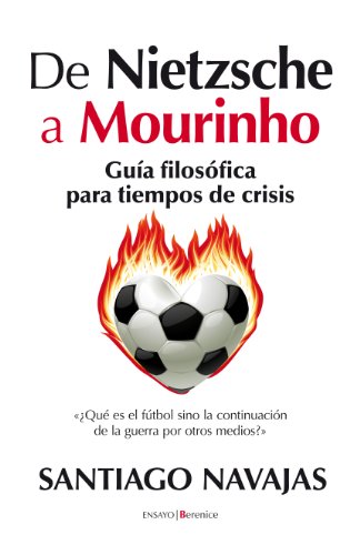 De Nietzsche a Mourinho. Guía filosófica para tiempos de crisis (Ensayo (berenice)) (Spanish Edition)