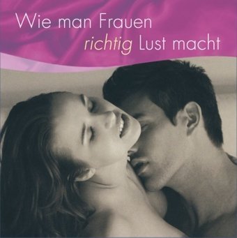 Produkt-Bild: Wie man Frauen richtig Lust macht