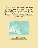 The 2011 Import and Export Market for Women's and Girls' Slips, Petticoats, Panties, Nightdresses, Dressing Gowns, Pajamas, Negligees, Bathrobes, and ... or Crocheted Textile Fabrics in Oceana