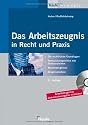 Das Arbeitszeugnis in Recht und Praxis. Rechtliche Grundlagen, Musterzeugnisse, Textbausteine, Zeugnisanalyse. Mit Musterzeugnissen und Urteilsdatenbank auf CD-ROM