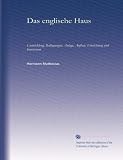 Das englische Haus: Entwicklung, Bedingungen, Anlage, Aufbau, Einrichtung und Innenraum (German Edition)