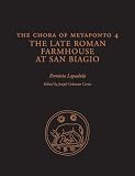 The Chora of Metaponto 4: 4: The Late Roman Farmhouse at San Biagio