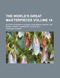 The worlds great masterpieces Volume 14; history, biography, science, philosophy, poetry, the drama, travel, adventure, fiction, etc.