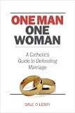 One Man, One Woman: A Catholics Guide to Defending Marriage