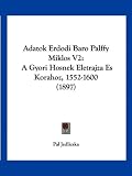 Adatok Erdodi Baro Palffy Miklos V2: A Gyori Hosnek Eletrajza Es Korahoz, 1552-1600 (1897)