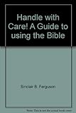 Handle with care! : a guide to using the Bible