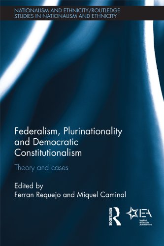 Federalism, Plurinationality and Democratic Constitutionalism: Theory and Cases (Routledge Studies in Nationalism and Ethnicity)