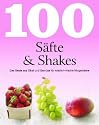 100 Rezepte Säfte & Shakes: Das Beste aus Obst und Gemüse für köstlich-frische Mixgetränke