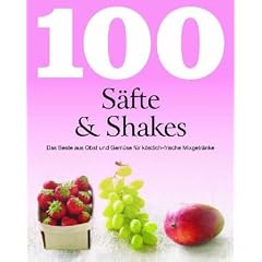 100 Rezepte S�fte & Shakes: Das Beste aus Obst und Gem�se f�r k�stlich-frische Mixgetr�nke