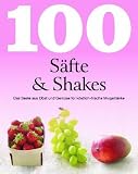 100 Rezepte S�fte & Shakes: Das Beste aus Obst und Gem�se f�r k�stlich-frische Mixgetr�nke