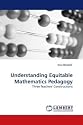 Understanding Equitable Mathematics Pedagogy: Three Teachers' Constructions