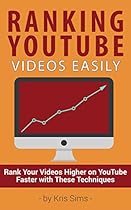 Ranking YouTube Videos Easily: Get More Views on Your YouTube Video By Ranking Higher in Search Results Ranking YouTube Videos Easily: Get More Views on Your YouTube Video By Ranking Higher in Search Results