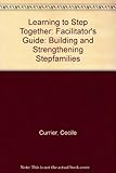 Learning to step together : building and strengthening step families : facilitator guide