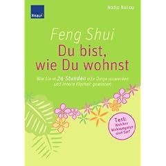 Feng Shui - Du bist, wie Du wohnst: Wie Sie in 24 Stunden alte Dinge loswerden und innere Klarheit gewinnen