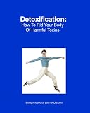 Detoxification: How to Rid Your Body of Harmful Toxins 41eaFyjTr2L. SL160 Detoxification: How to Rid Your Body of Harmful Toxins