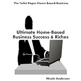  Ultimate Home-Based Business Success & Riches [Entrepreneur Edition]