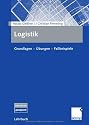 Logistik: Grundlagen - &Uuml;bungen - Fallbeispiele