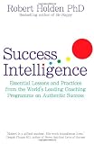 Success Intelligence: Essential Lessons and Practices from the Worlds leading Coaching Programme on Authentic Success