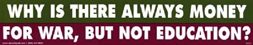Why Is There Always Money For War, But Not Education - Peace Education Magnetic Bumper Sticker / Decal Magnet (15" x 2.75")