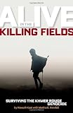 Alive in the Killing Fields: Surviving the Khmer Rouge Genocide