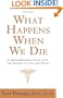 What Happens When We Die?: A Groundbreaking Study into the Nature of Life and Death