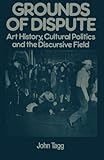Grounds of dispute : art history, cultural politics and the discursive field