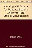 Working with values for results : beyond quality to total ethical management